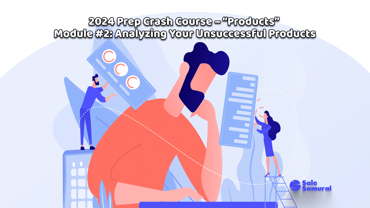 2024 Prep Crash Course – “Products” Module #2_ Analyzing Your Unsuccessful Products